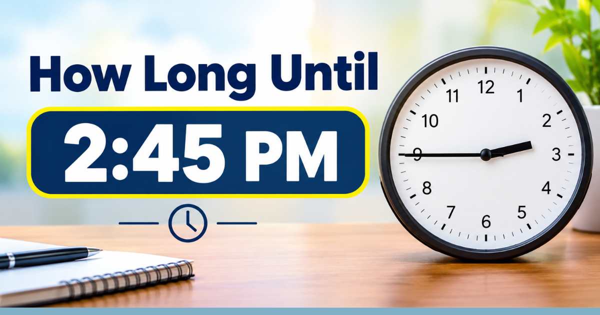 How Long Until 2:45 PM